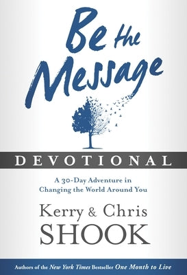 Be the Message Devotional: A Thirty-Day Adventure in Changing the World Around You by Shook, Kerry