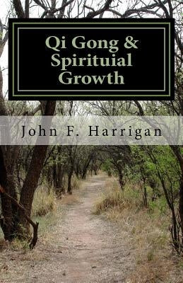 Qi Gong and Spirituial Growth: Heal, Be Strong and Thrive! by Harrigan M. S., John F.