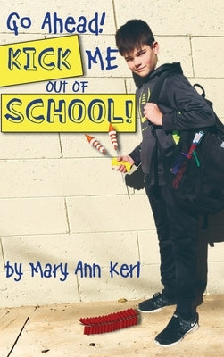 Go Ahead! Kick Me Out of School! by Kerl, Mary Ann
