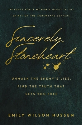 Sincerely, Stoneheart: Unmask the Enemy's Lies, Find the Truth That Sets You Free by Hussem, Emily Wilson