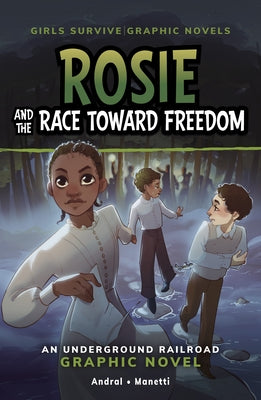 Rosie and the Race Toward Freedom: An Underground Railroad Graphic Novel by Andral, Dolores