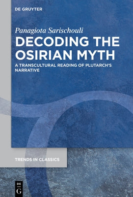 Decoding the Osirian Myth: A Transcultural Reading of Plutarch's Narrative by Sarischouli, Panagiota