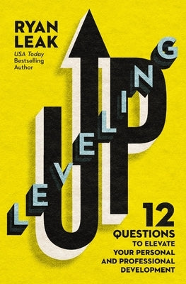 Leveling Up: 12 Questions to Elevate Your Personal and Professional Development by Leak, Ryan