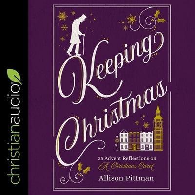 Keeping Christmas Lib/E: 25 Advent Reflections on a Christmas Carol by Peterson, Nancy