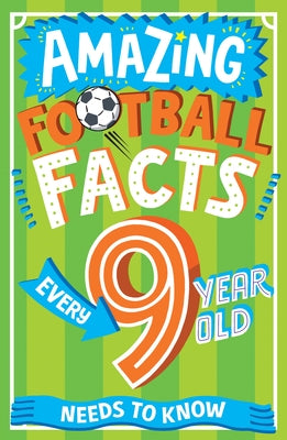 Amazing Football Facts Every 9 Year Old Needs to Know by Rowlands, Caroline