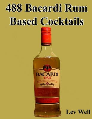 488 Bacardi Rum Based Cocktails by Well, Lev