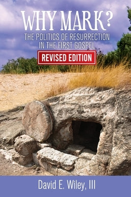 Why Mark?: The Politics of Resurrection in the First Gospel - Revised Edition: The Politics of Resurrection in the First Gospel by Wiley, David E.