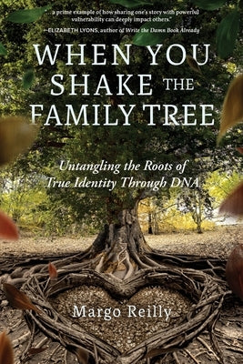 When You Shake the Family Tree: Untangling the Roots of True Identity Through DNA by Reilly, Margo