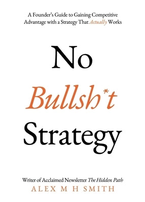 No Bullsh*t Strategy by Smith, Alex M. H.