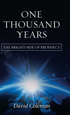 One Thousand Years: The Bright Side of Prophecy by Coleman, David