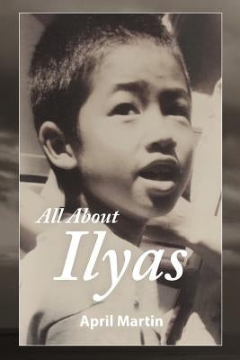 All about Ilyas: A Story about Raising a Foster Child by Martin, April