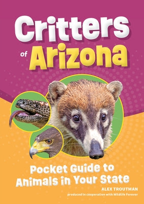 Critters of Arizona: Pocket Guide to Animals in Your State by Troutman, Alex