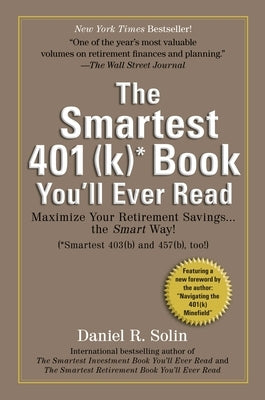 Smartest 401(k) Book You'll Ever Read: Smartest 401(k) Book You'll Ever Read: Maximize Your Retirement Savings...the Smart Way! by Solin, Daniel R.