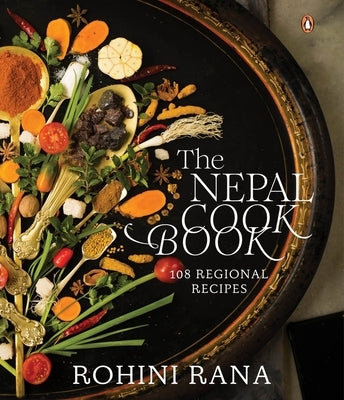 The Nepal Cookbook: 108 Regional Recipes by Rana, Rohini