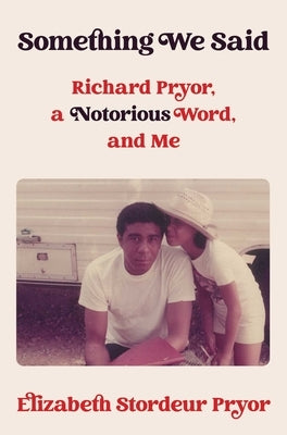 Something We Said: Richard Pryor, a Notorious Word, and Me by Pryor, Elizabeth Stordeur