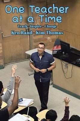 One Teacher at a Time: Teach - Inspire - Change by Rand, Ken