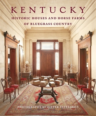 Kentucky: Historic Houses and Horse Farms of Bluegrass Country by Estersohn, Pieter