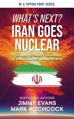 What's Next? Iran Goes Nuclear: Connecting Today's Headlines to Tomorrow's Prophetic Events by Evans, Jimmy