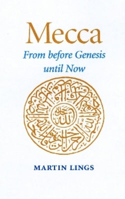 Mecca: From Before Genesis Until Now by Lings, Martin
