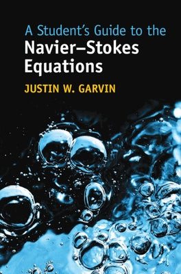 A Student's Guide to the Navier-Stokes Equations by Garvin, Justin W.