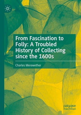 From Fascination to Folly: A Troubled History of Collecting Since the 1600s by Merewether, Charles