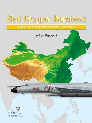 Red Dragon Bombers: China's Long-Range Bomber Force Since 1956 by Rupprecht, Andreas