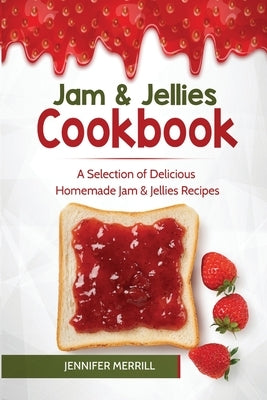 Jam & Jellies Cookbook: A Selection of Delicious Homemade Jam & Jellies Recipes by Merrill, Jennifer