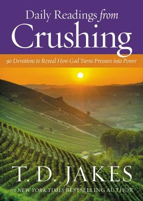 Daily Readings from Crushing: 90 Devotions to Reveal How God Turns Pressure Into Power by Jakes, T. D.