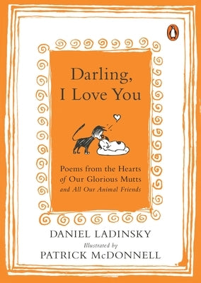 Darling, I Love You: Poems from the Hearts of Our Glorious Mutts and All Our Animal Friends by Ladinsky, Daniel