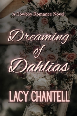 Dreaming of Dahlias: A Cowboy Romance Novel by Chantell, Lacy