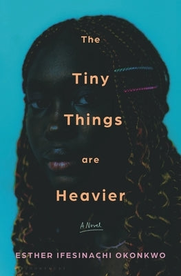 The Tiny Things Are Heavier by Okonkwo, Esther Ifesinachi