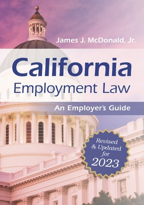 California Employment Law: An Employer's Guide: Revised and Updated for 2023 Volume 2023 by McDonald, James J.