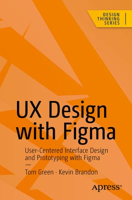 UX Design with Figma: User-Centered Interface Design and Prototyping with Figma by Green, Tom