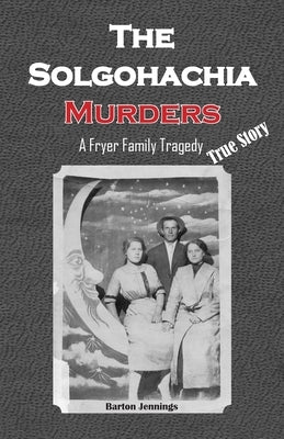 The Solgohachia Murders: A Fryer Family Tragedy by Jennings, Barton