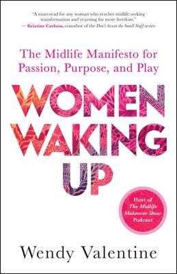Women Waking Up: The Midlife Manifesto for Passion, Purpose, and Play by Valentine, Wendy