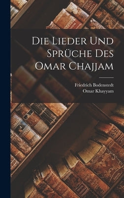 Die Lieder Und Sprüche Des Omar Chajjam by Khayyam, Omar