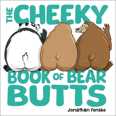 The Cheeky Book of Bear Butts by Fenske, Jonathan