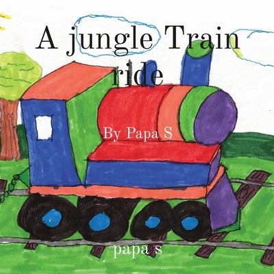 A jungle Train ride: By Papa S by Sweitzer, Richard