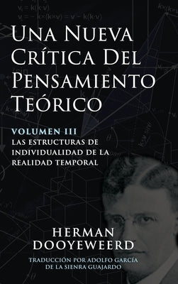 Una Nueva Cr?tica del Pensamiento Te?rico: Vol. 3: Las Estructuras de Individualidad de la Realidad Temporal by Dooyeweerd, Herman