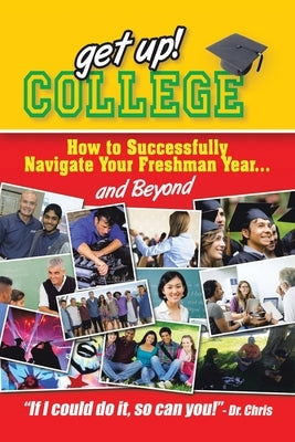 Get Up! College: How to Successfully Navigate Your Freshman Year . . . and Beyond by Miller, Chris