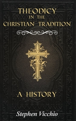 Theodicy in the Christian Tradition: A History by Vicchio, Stephen