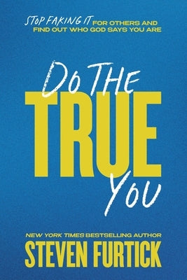Do the True You: Stop Faking It for Others and Find Out Who God Says You Are by Furtick, Steven