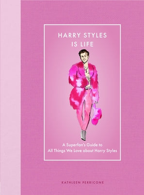 Harry Styles Is Life: A Superfan's Guide to All Things We Love about Harry Styles by Perricone, Kathleen