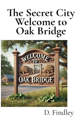 The Secret City Welcome to Oak Bridge by Findley, D.