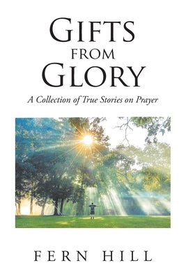 Gifts from Glory: A Collection of True Stories on Prayer by Hill, Fern