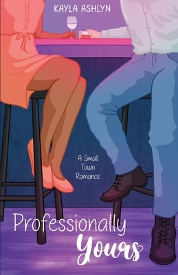 Professionally Yours: A Small Town Romance by Ashlyn, Kayla