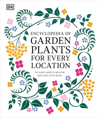 Encyclopedia of Garden Plants for Every Location: An Expert Guide to More Than 3,000 Plants by DK