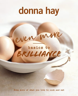 Even More Basics to Brilliance: The Follow Up to the Classic Bestseller from Australian's Favourite Cookbook Author Full of Inspiring Delicious by Hay, Donna