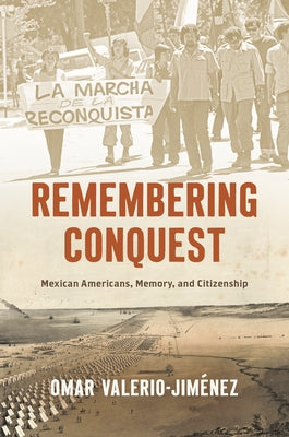 Remembering Conquest: Mexican Americans, Memory, and Citizenship by Valerio-Jim&#233;nez, Omar