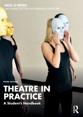 Theatre in Practice: A Student's Handbook by O'Brien, Nick